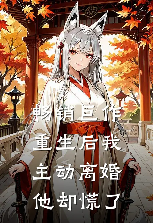 畅销巨作重生后我主动离婚，他却慌了
