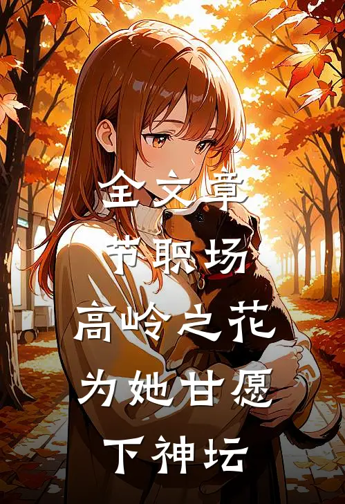 全文章节职场：高岭之花为她甘愿下神坛