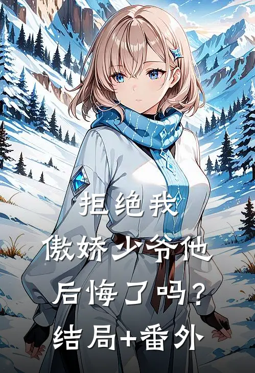 拒绝我，傲娇少爷他后悔了吗？结局+番外