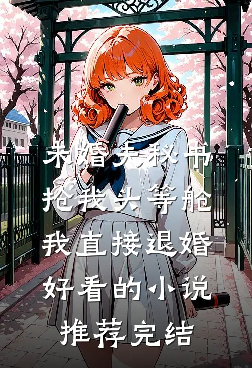 未婚夫秘书抢我头等舱，我直接退婚好看的小说推荐完结