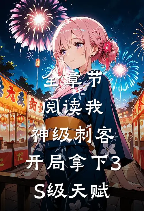 全章节阅读我，神级刺客，开局拿下3S级天赋