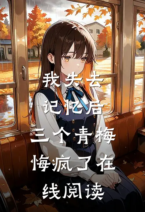 我失去记忆后,三个青梅悔疯了在线阅读全文