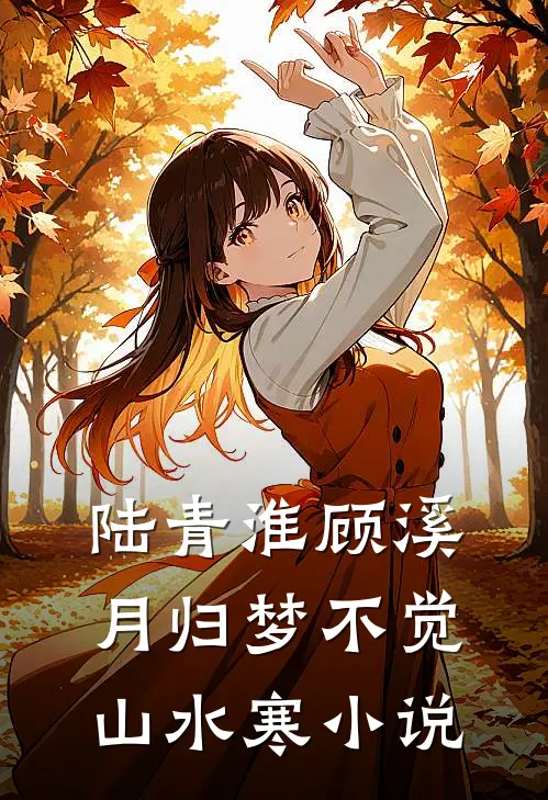 陆青淮顾溪月归梦不觉山水寒小说