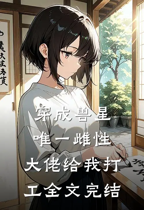 穿成兽星唯一雌性，大佬给我打工全文完结