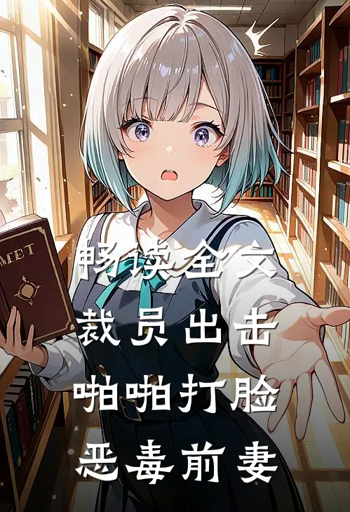 畅读全文裁员出击：啪啪打脸恶毒前妻