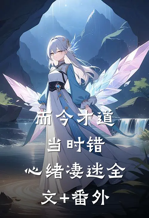 而今才道当时错，心绪凄迷全文+番外