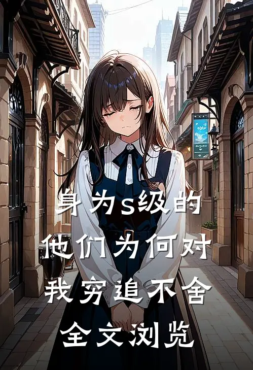 身为s级的他们为何对我穷追不舍全文浏览
