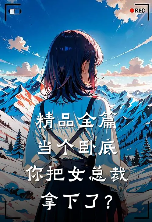精品全篇当个卧底，你把女总裁拿下了？