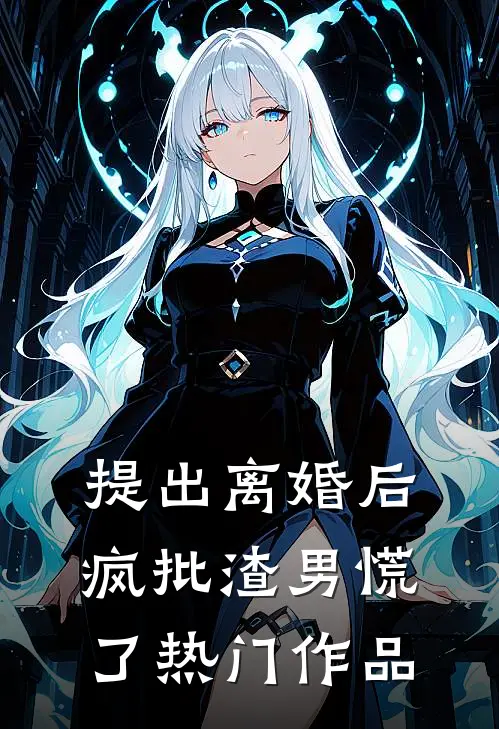 提出离婚后，疯批渣男慌了热门作品