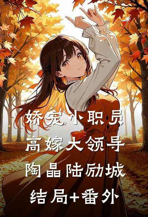 娇宠小职员，高嫁大领导陶晶陆励城结局+番外
