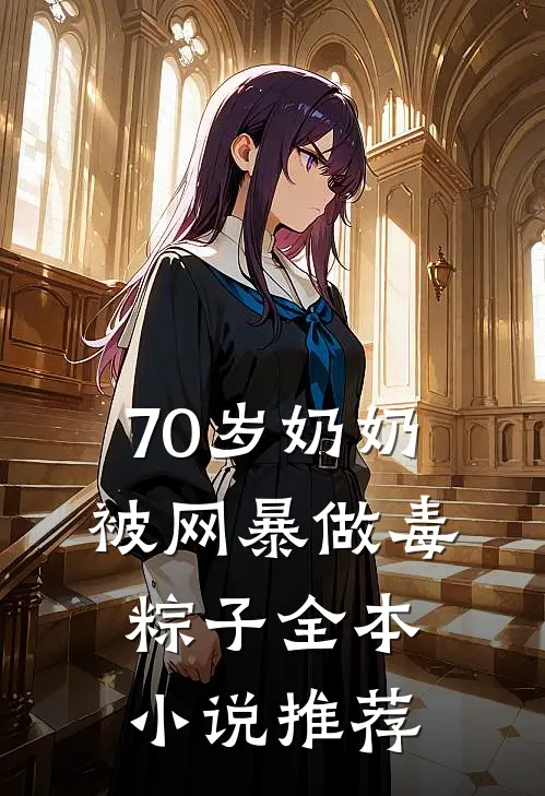 70岁奶奶被网暴做毒粽子全本小说推荐