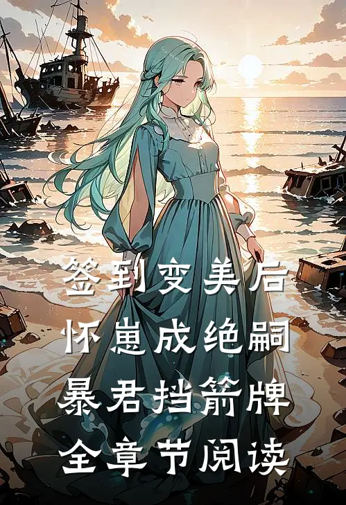 签到变美后怀崽成绝嗣暴君挡箭牌全章节阅读
