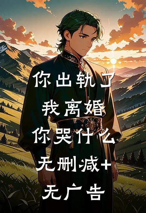 你出轨了，我离婚，你哭什么无删减+无广告