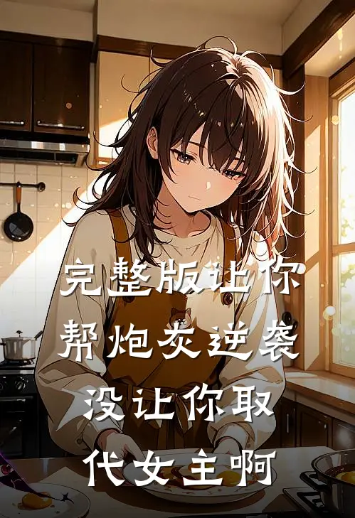 完整版让你帮炮灰逆袭，没让你取代女主啊