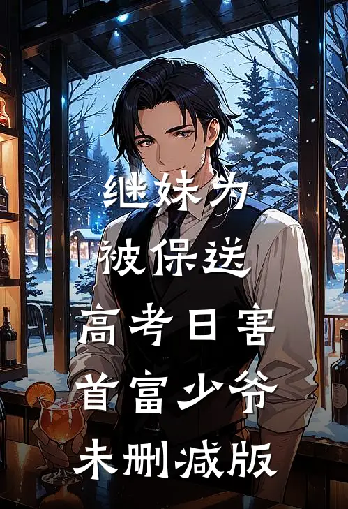 继妹为被保送，高考日害首富少爷未删减版