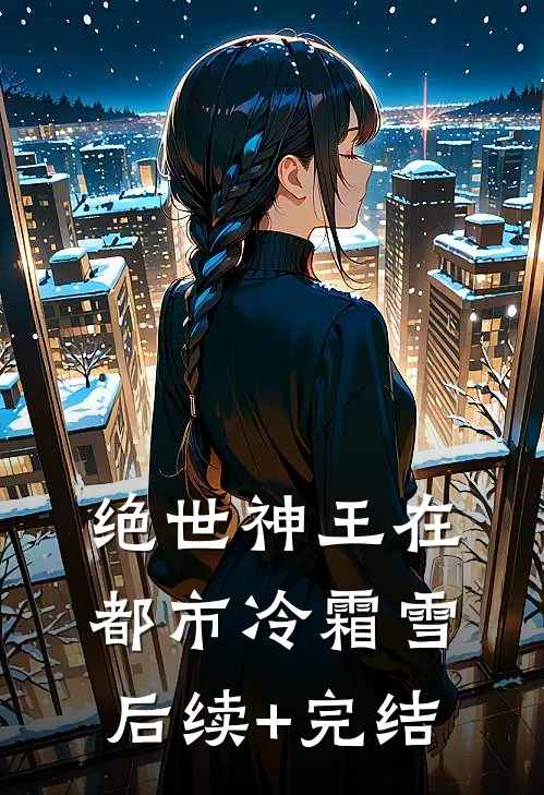 绝世神王在都市-冷霜雪后续+完结
