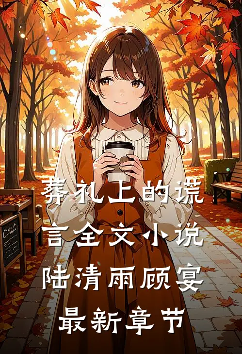葬礼上的谎言全文小说陆清雨顾宴最新章节