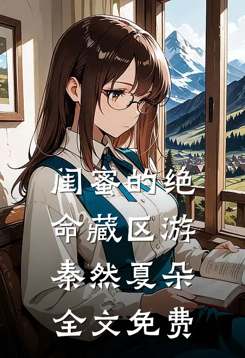 闺蜜的绝命藏区游秦然夏朵全文免费