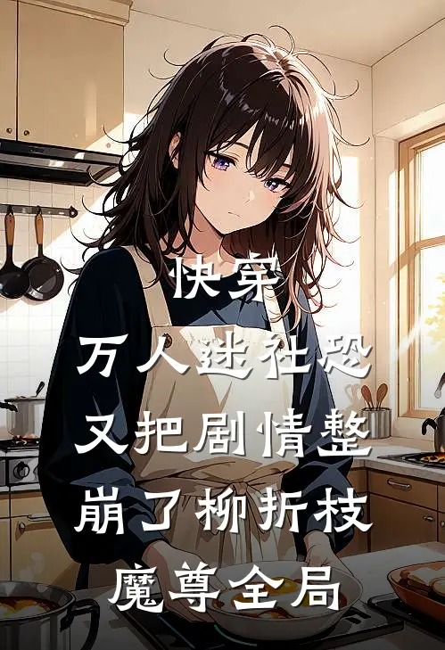 快穿：万人迷社恐又把剧情整崩了柳折枝魔尊全局