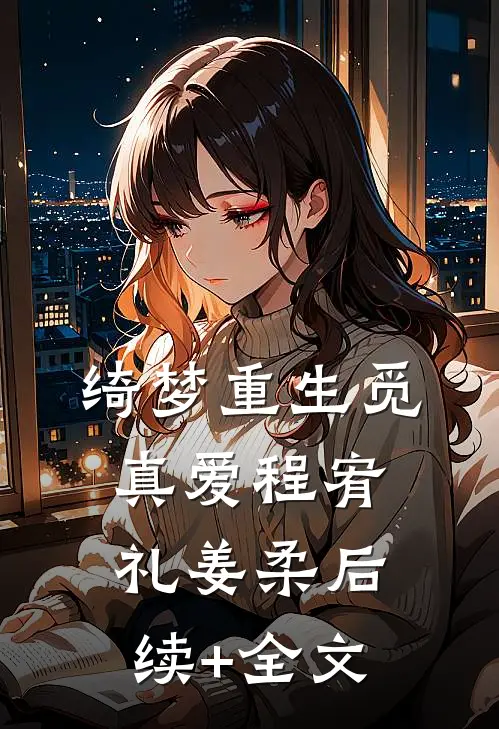 绮梦重生觅真爱程宥礼姜柔后续+全文