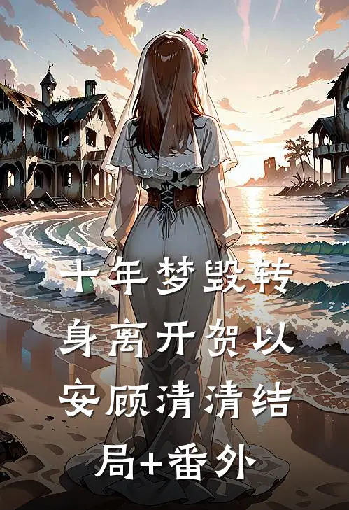 十年梦毁转身离开贺以安顾清清结局+番外