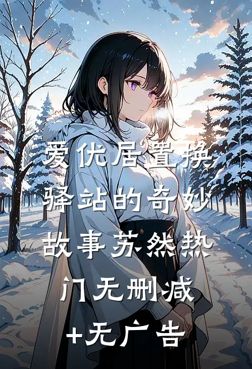 爱优居置换驿站的奇妙故事苏然热门无删减+无广告