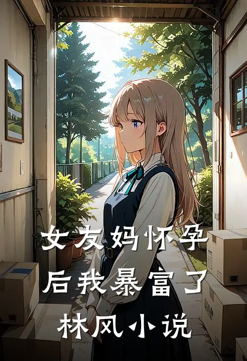 女友妈怀孕后我暴富了林风小说