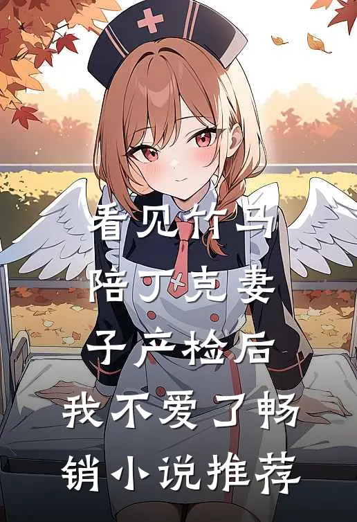 看见竹马陪丁克妻子产检后，我不爱了畅销小说推荐