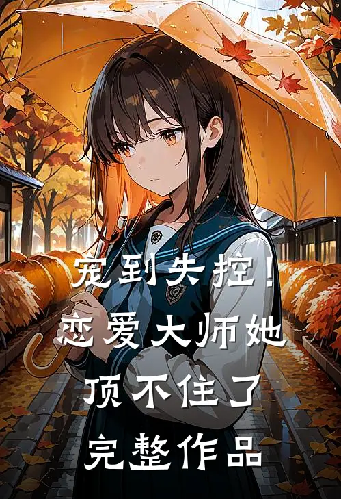 宠到失控！恋爱大师她顶不住了完整作品