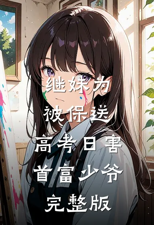 继妹为被保送，高考日害首富少爷完整版