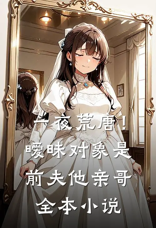 一夜荒唐！暧昧对象是前夫他亲哥全本小说
