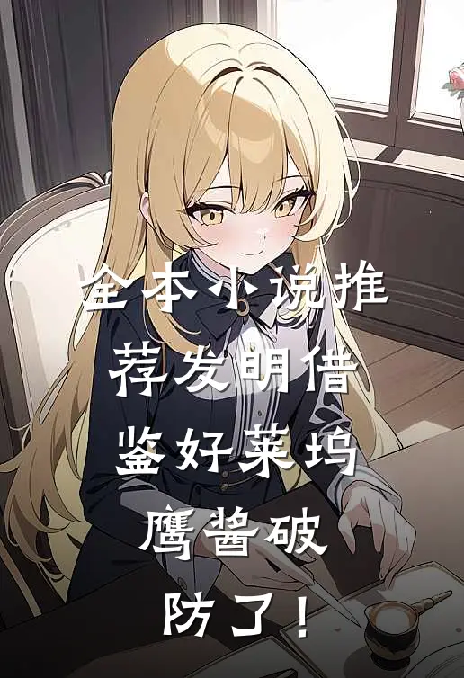 全本小说推荐发明借鉴好莱坞，鹰酱破防了！