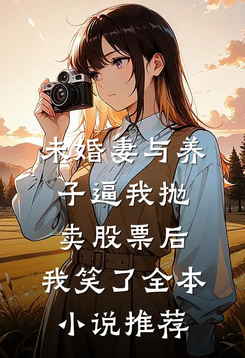 未婚妻与养子逼我抛卖股票后，我笑了全本小说推荐