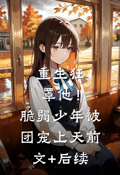 重生狂罩他！脆弱少年被团宠上天前文+后续