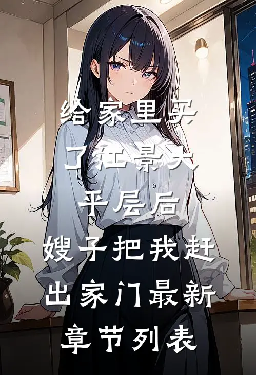 给家里买了江景大平层后，嫂子把我赶出家门最新章节列表