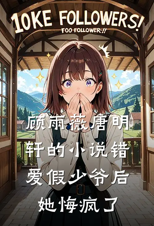 顾雨薇唐明轩的小说错爱假少爷后，她悔疯了