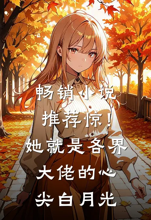 畅销小说推荐惊！她就是各界大佬的心尖白月光