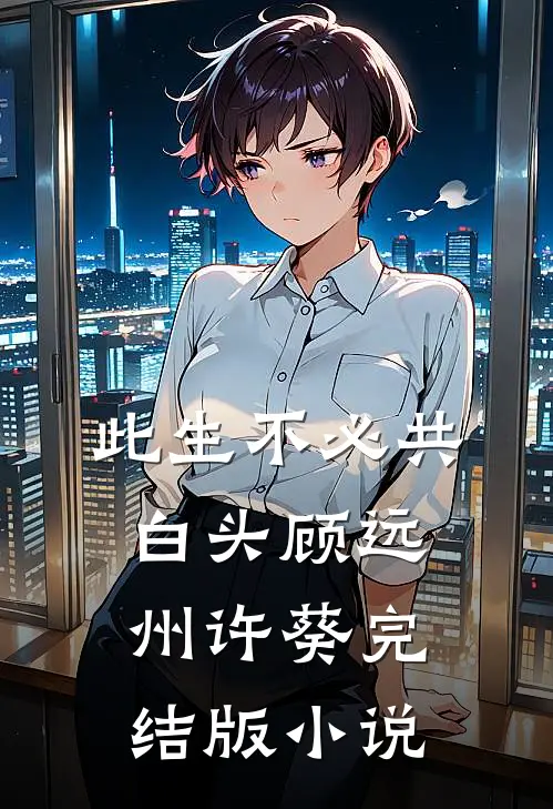 此生不必共白头顾远州许葵完结版小说