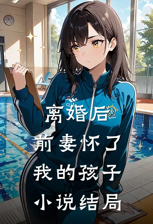 离婚后，前妻怀了我的孩子小说结局