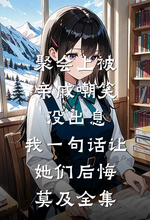 聚会上被亲戚嘲笑没出息，我一句话让她们后悔莫及全集