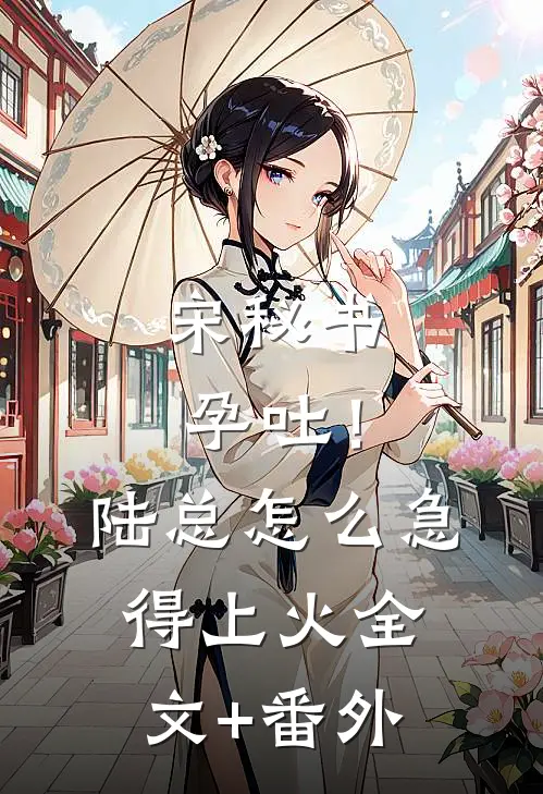 宋秘书孕吐！陆总怎么急得上火全文+番外