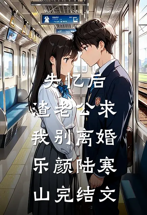 失忆后，渣老公求我别离婚乐颜陆寒山完结文