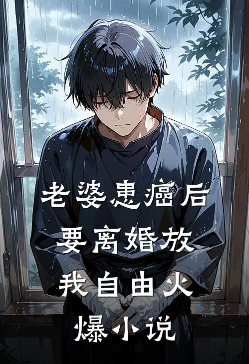 老婆患癌后，要离婚放我自由火爆小说