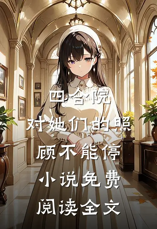 四合院：对她们的照顾不能停小说免费阅读全文