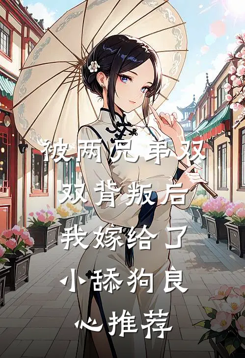 被两兄弟双双背叛后，我嫁给了小舔狗良心推荐