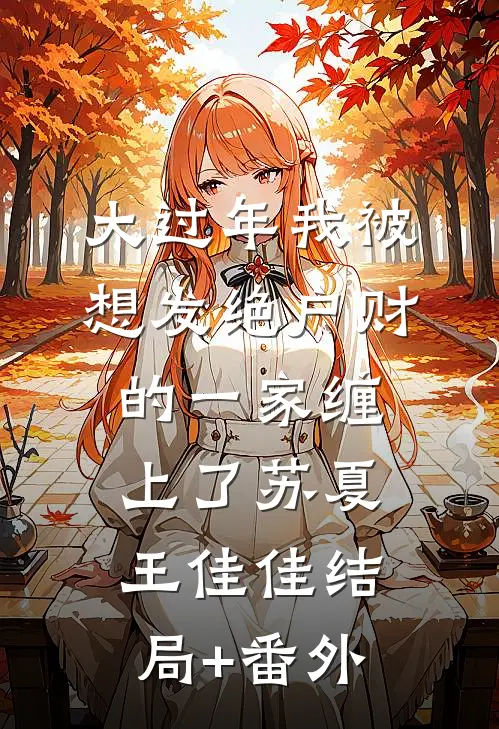 大过年我被想发绝户财的一家缠上了苏夏王佳佳结局+番外