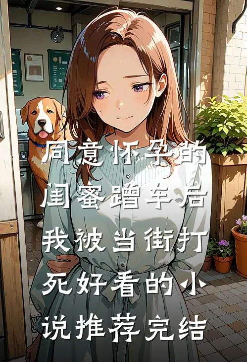 同意怀孕的闺蜜蹭车后，我被当街打死好看的小说推荐完结
