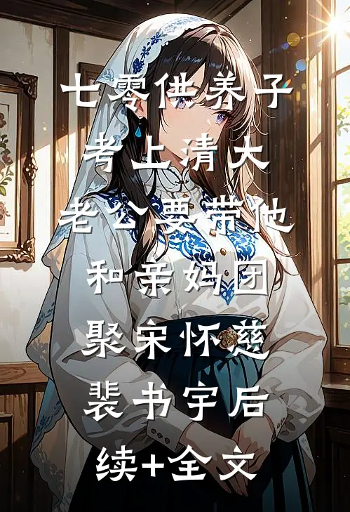 七零供养子考上清大，老公要带他和亲妈团聚宋怀慈裴书宇后续+全文