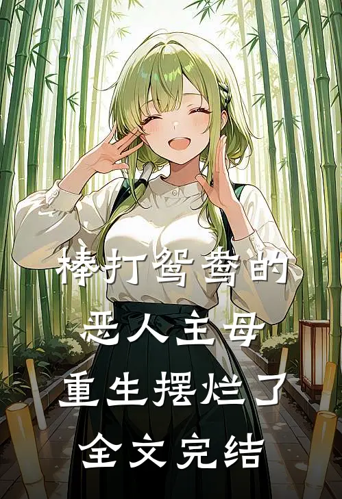 棒打鸳鸯的恶人主母,重生摆烂了全文完结