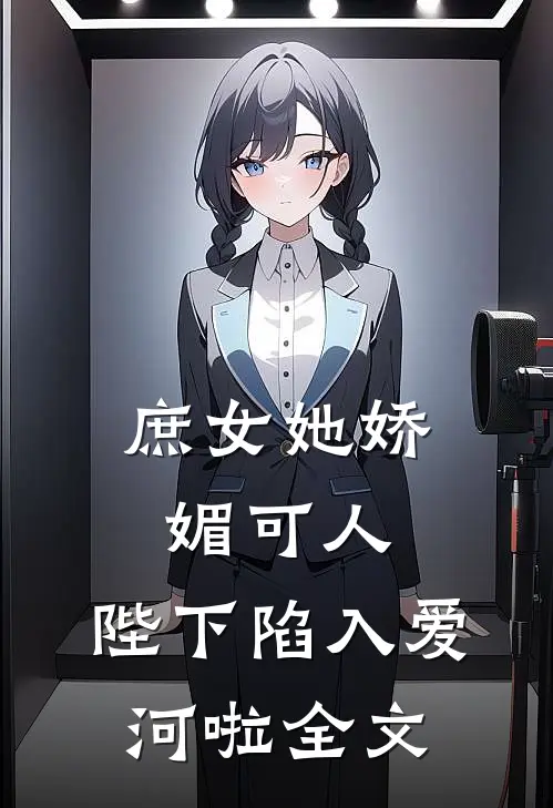庶女她娇媚可人，陛下陷入爱河啦全文